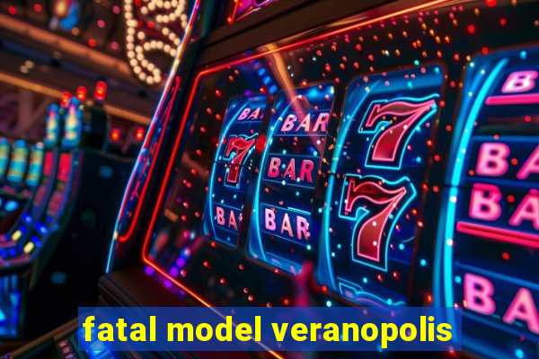 fatal model veranopolis